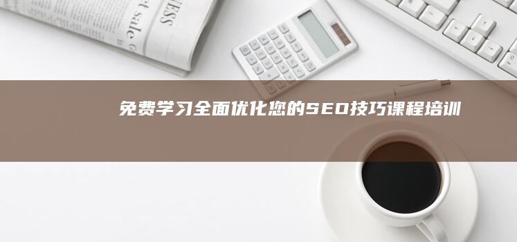 免费学习：全面优化您的SEO技巧课程培训